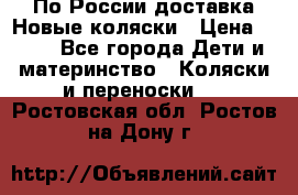 По России доставка.Новые коляски › Цена ­ 500 - Все города Дети и материнство » Коляски и переноски   . Ростовская обл.,Ростов-на-Дону г.